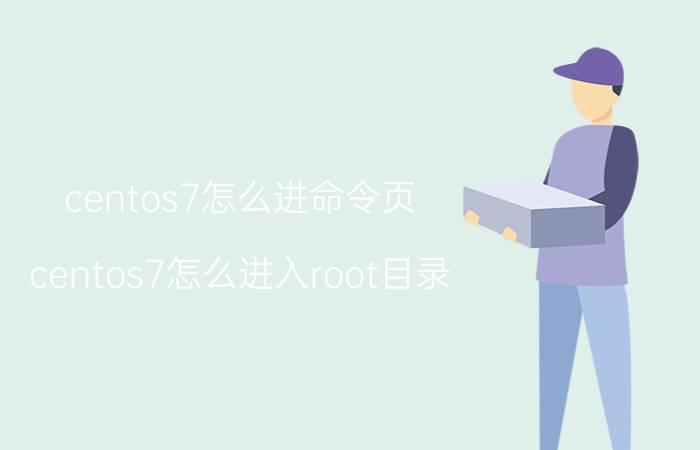 centos7怎么进命令页 centos7怎么进入root目录？